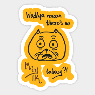 Waddya Mean There's No Miylk Today?!? Sticker